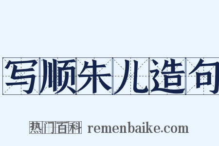 写顺朱儿造句是什么意思的图片
